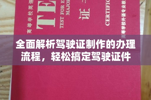 巴塘全面解析驾驶证制作的办理流程，轻松搞定驾驶证件
